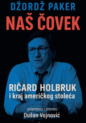 Ričard Holbruk - politika - Naš čovek Ričard Holbruk i kraj američkog stoleća - Džordž Paker
