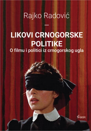 Likovi crnogorske politike: o filmu i politici iz crnogorskog ugla - Rajko Radović, Čedomir Čupić