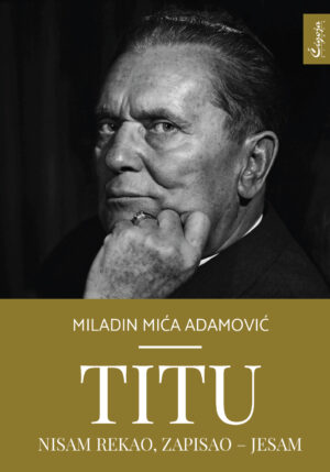 „Titu nisam rekao, zapisao – jesam” : dokumentarna građa njegovog komandanta garde, generala Milana Žeželja / Miladin Mića Adamović, dokumentarna književnost